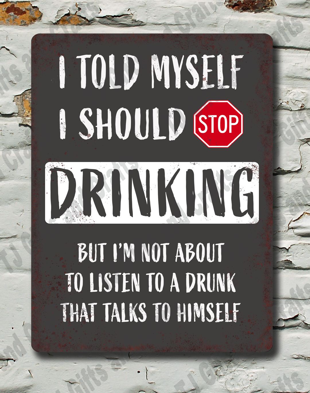 grey sign with white text I told myself to stop drinking but I'm not going tp listen to a drunk that talks to himself
